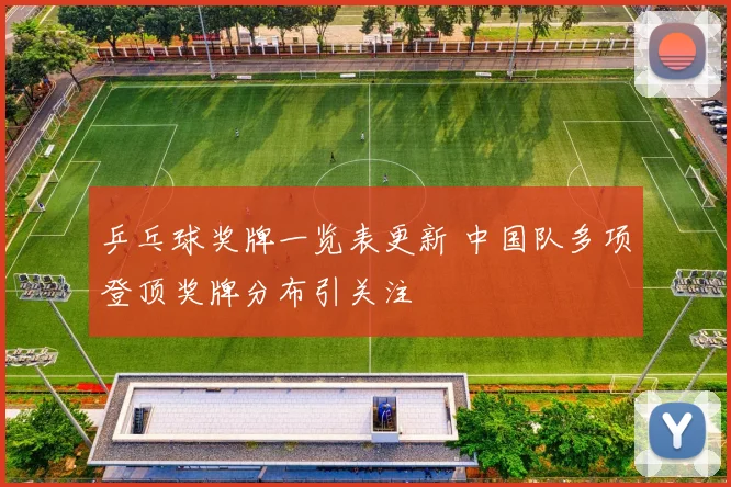 乒乓球奖牌一览表更新 中国队多项登顶奖牌分布引关注