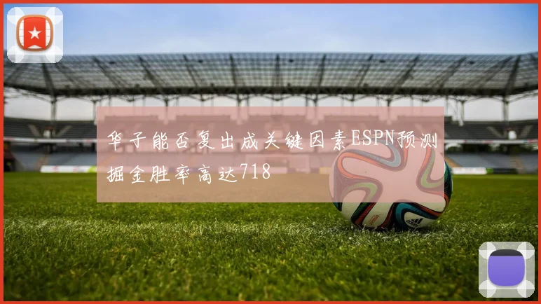 华子能否复出成关键因素ESPN预测掘金胜率高达718