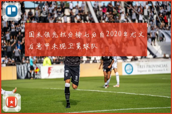 国米领先积分榜七分自2020年尤文后意甲未现卫冕球队
