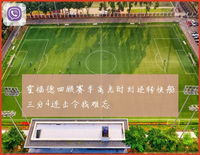 霍福德回顾赛季高光时刻逆转快船三分4连击令我难忘